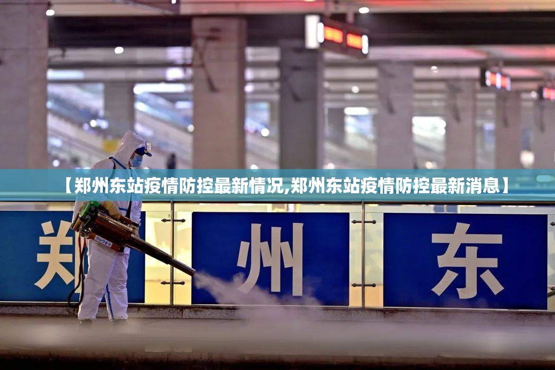 【郑州东站疫情防控最新情况,郑州东站疫情防控最新消息】 【郑州东站疫情防控最新情况,郑州东站疫情防控最新消息】