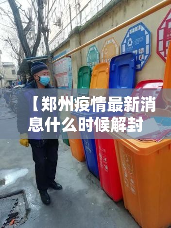【郑州疫情最新消息什么时候解封/郑州疫情最新消息什么时候解封的】 【郑州疫情最新消息什么时候解封/郑州疫情最新消息什么时候解封的】