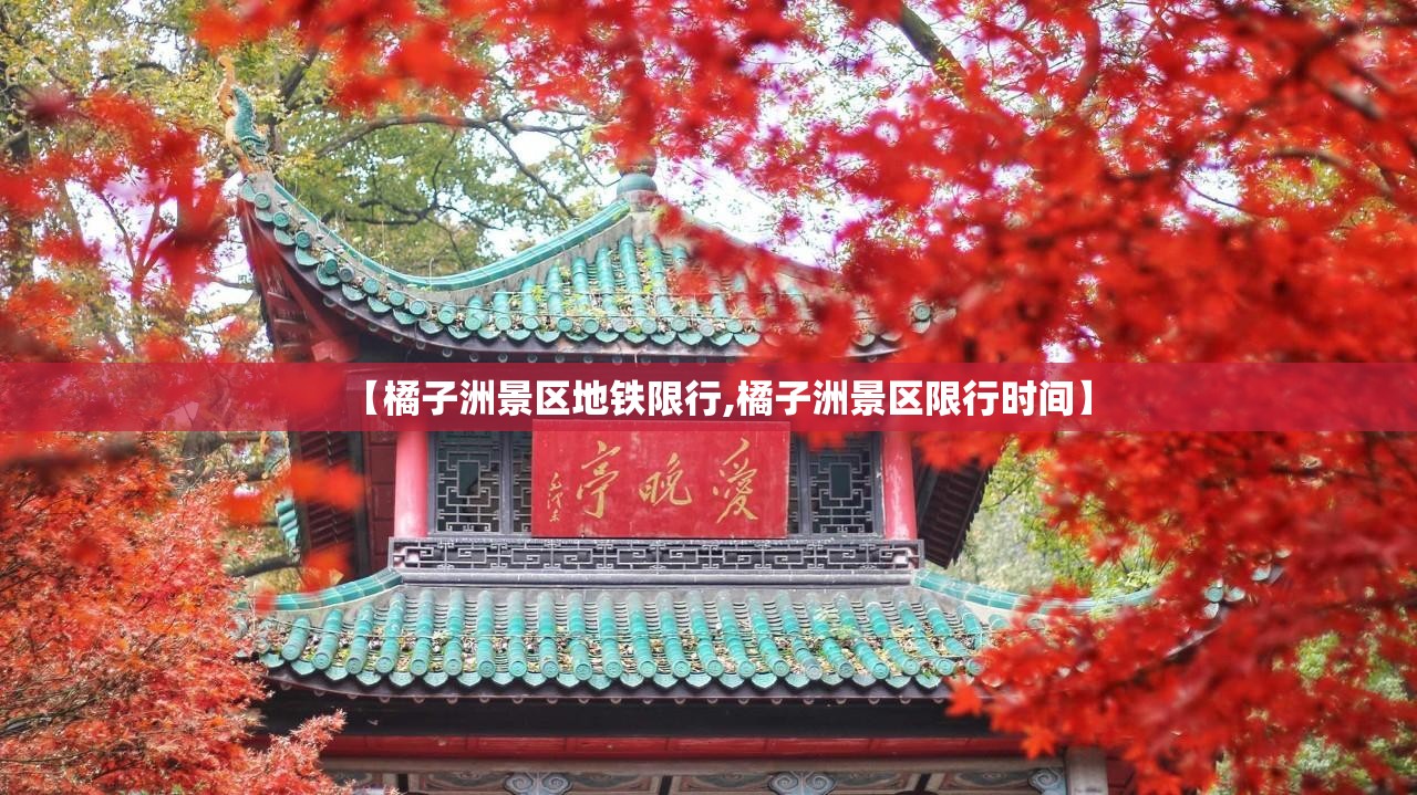 【橘子洲景区地铁限行,橘子洲景区限行时间】 【橘子洲景区地铁限行,橘子洲景区限行时间】