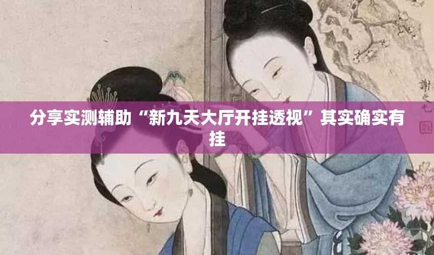 分享实测辅助“新九天大厅开挂透视	”其实确实有挂