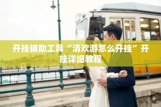 开挂辅助工具“清欢游怎么开挂”开挂详细教程