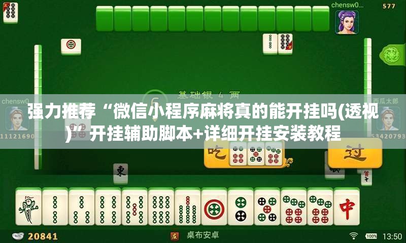 强力推荐“微信小程序麻将真的能开挂吗(透视)	”开挂辅助脚本+详细开挂安装教程