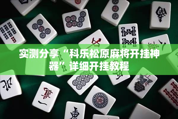 实测分享“科乐松原麻将开挂神器	”详细开挂教程