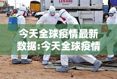 今天全球疫情最新数据:今天全球疫情最新数据 今天全球疫情最新数据:今天全球疫情最新数据