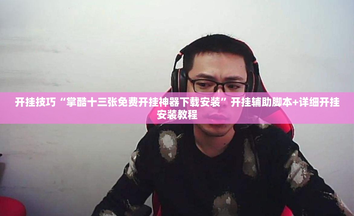 开挂技巧“掌酷十三张免费开挂神器下载安装”开挂辅助脚本+详细开挂安装教程