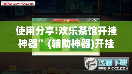 使用分享!欢乐茶馆开挂神器	”(辅助神器)开挂详细教程
