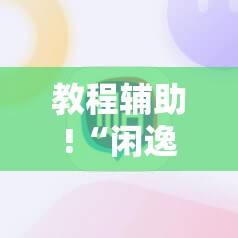 教程辅助!“闲逸麻将外卦神器下载安装”细辅助教程分享