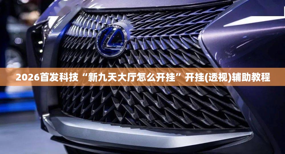 2026首发科技“新九天大厅怎么开挂”开挂(透视)辅助教程