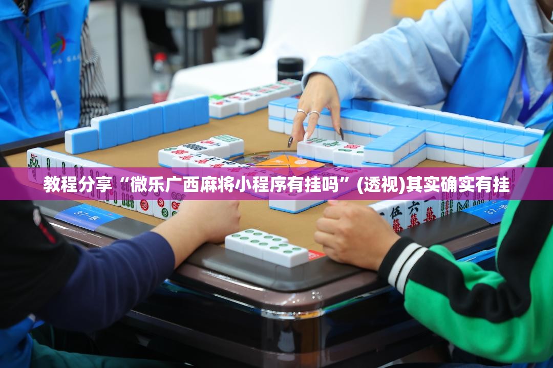 教程分享“微乐广西麻将小程序有挂吗”(透视)其实确实有挂