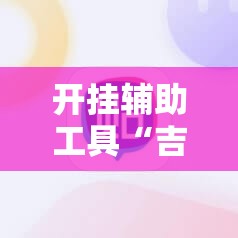 开挂辅助工具“吉祥麻将怎么能赢”细辅助教程分享