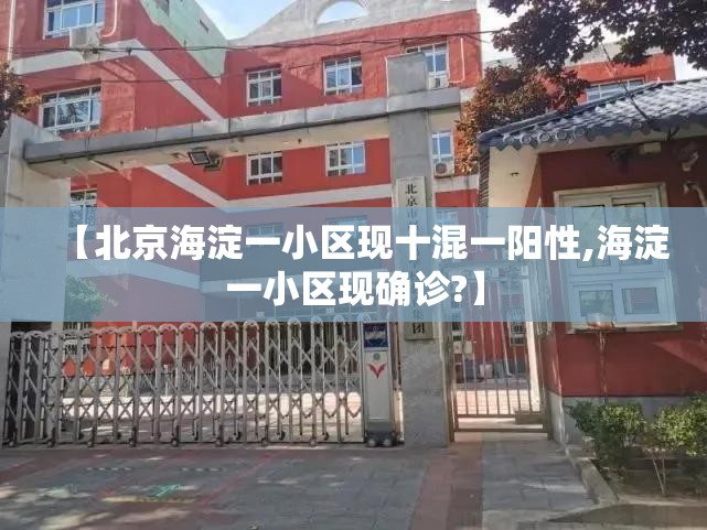 【北京海淀一小区现十混一阳性,海淀一小区现确诊?】 【北京海淀一小区现十混一阳性,海淀一小区现确诊?】