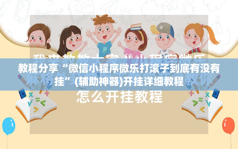 教程分享“微信小程序微乐打滚子到底有没有挂”(辅助神器)开挂详细教程