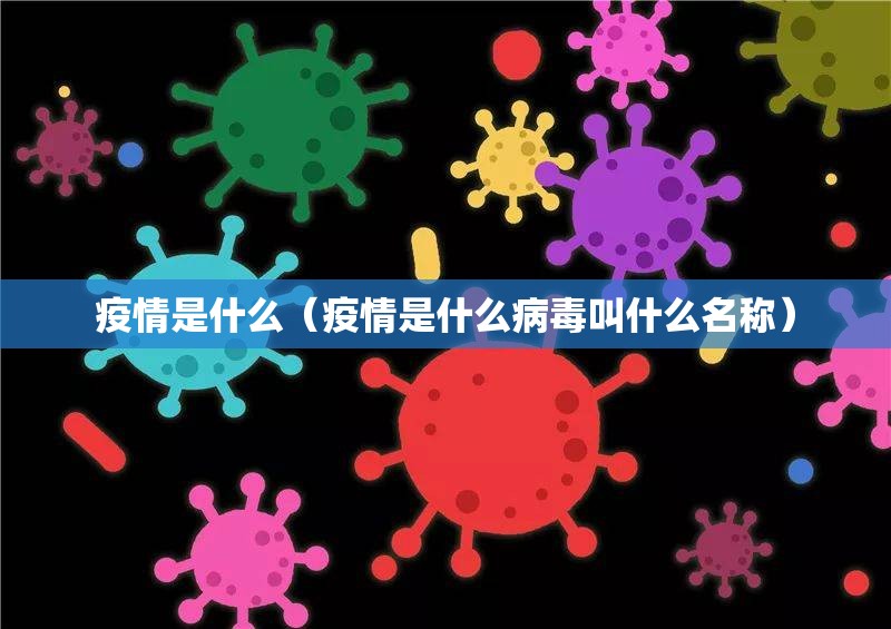 疫情是什么(疫情是什么病毒叫什么名称) 疫情是什么(疫情是什么病毒叫什么名称)
