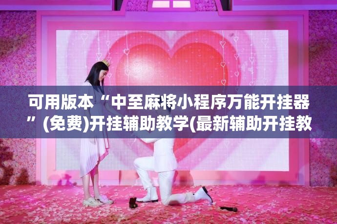 可用版本“中至麻将小程序万能开挂器	”(免费)开挂辅助教学(最新辅助开挂教程)