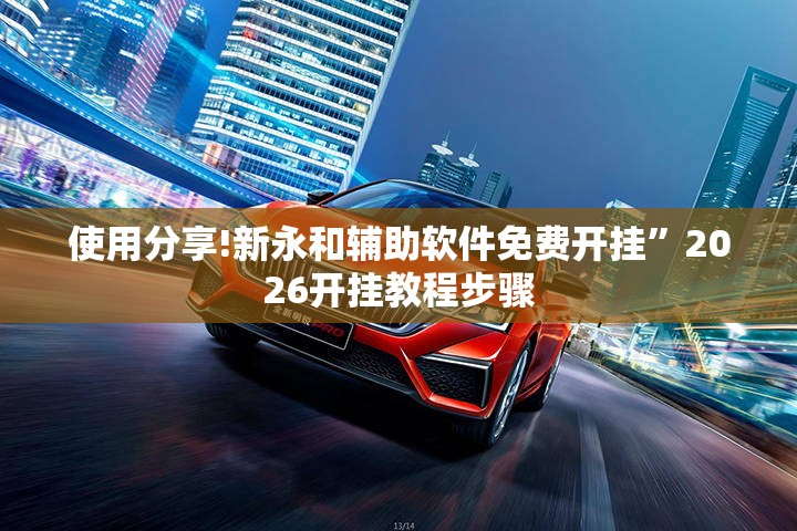 使用分享!新永和辅助软件免费开挂”2026开挂教程步骤
