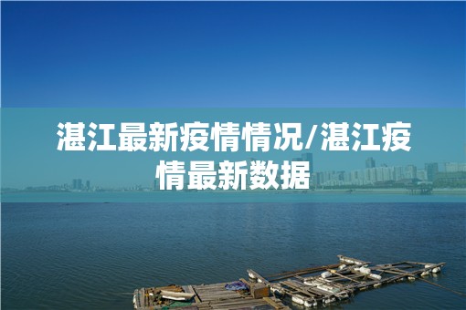 湛江最新疫情情况/湛江疫情最新数据 湛江最新疫情情况/湛江疫情最新数据