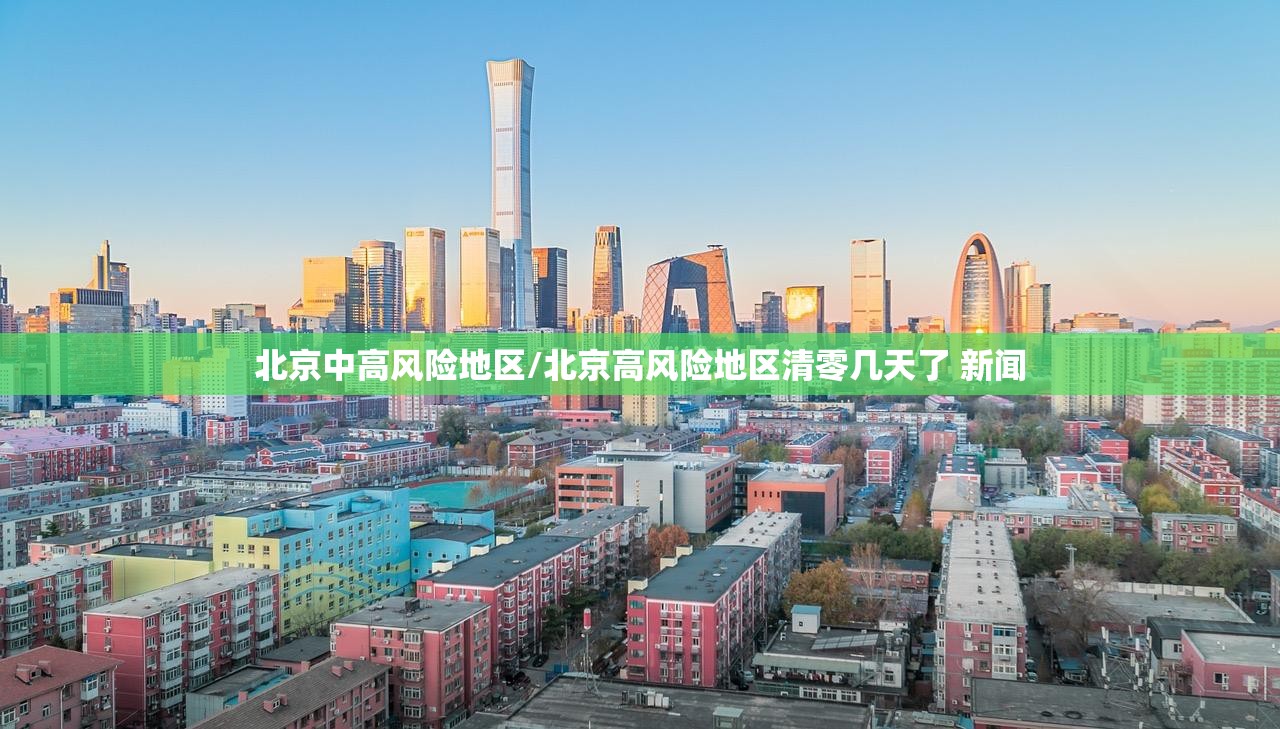 北京中高风险地区/北京高风险地区清零几天了 新闻