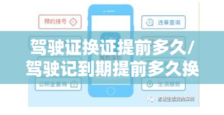 驾驶证换证提前多久/驾驶记到期提前多久换证