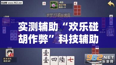 实测辅助“欢乐碰胡作弊”科技辅助神器手机版