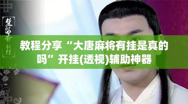 教程分享“大唐麻将有挂是真的吗	”开挂(透视)辅助神器