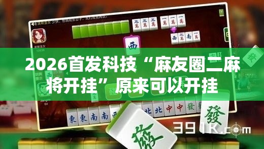 2026首发科技“麻友圈二麻将开挂”原来可以开挂