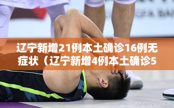 辽宁新增21例本土确诊16例无症状(辽宁新增4例本土确诊5例无症状) 辽宁新增21例本土确诊16例无症状(辽宁新增4例本土确诊5例无症状)
