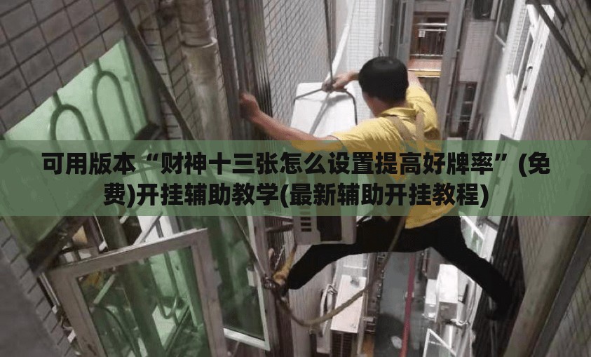 可用版本“财神十三张怎么设置提高好牌率”(免费)开挂辅助教学(最新辅助开挂教程)