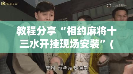 教程分享“相约麻将十三水开挂现场安装”(透视)其实确实有挂