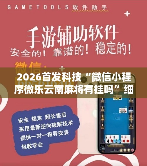 2026首发科技“微信小程序微乐云南麻将有挂吗	”细辅助教程分享
