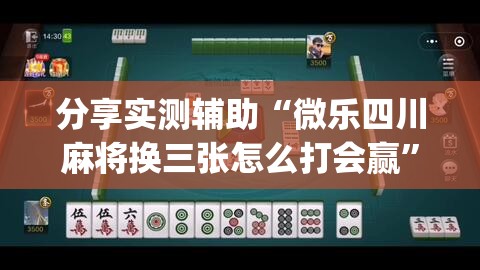 分享实测辅助“微乐四川麻将换三张怎么打会赢”(辅助神器)开挂详细教程