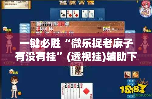 一键必胜“微乐捉老麻子有没有挂”(透视挂)辅助下载教程