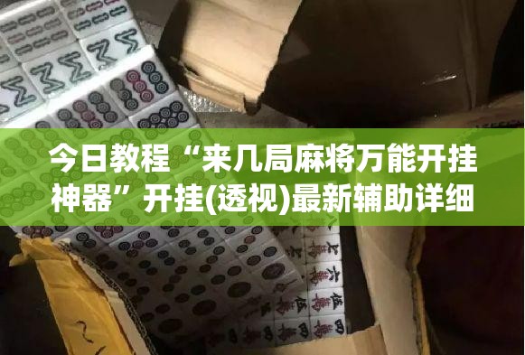 今日教程“来几局麻将万能开挂神器”开挂(透视)最新辅助详细