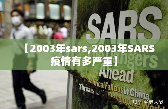 【2003年sars,2003年SARS疫情有多严重】 【2003年sars,2003年SARS疫情有多严重】