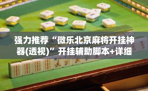 强力推荐“微乐北京麻将开挂神器(透视)”开挂辅助脚本+详细开挂安装教程