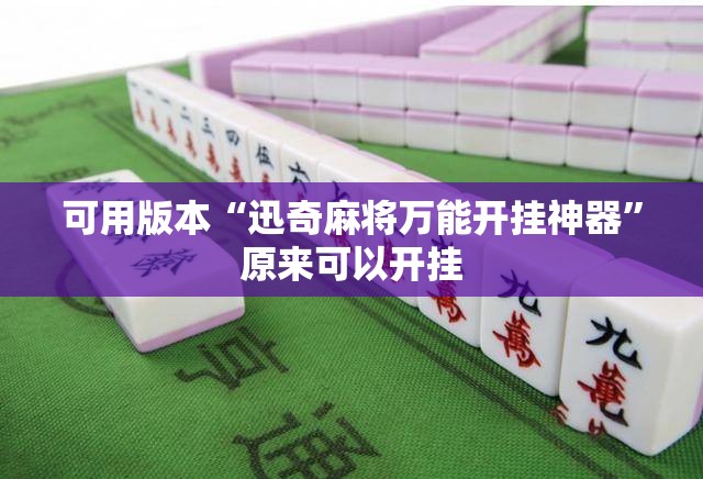 可用版本“迅奇麻将万能开挂神器	”原来可以开挂
