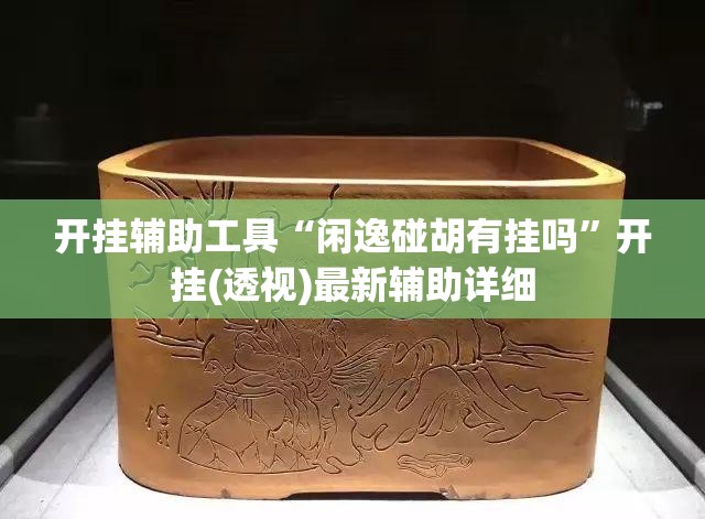 开挂辅助工具“闲逸碰胡有挂吗”开挂(透视)最新辅助详细
