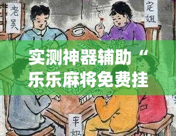 实测神器辅助“乐乐麻将免费挂”开挂(透视)辅助神器