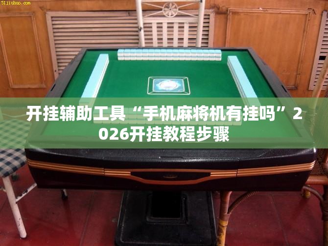 开挂辅助工具“手机麻将机有挂吗”2026开挂教程步骤