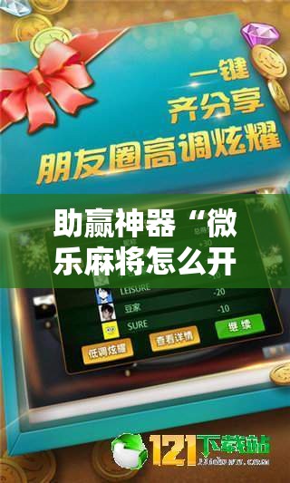 助赢神器“微乐麻将怎么开免费的挂教程”科技辅助神器手机版