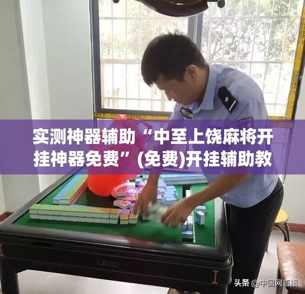 实测神器辅助“中至上饶麻将开挂神器免费	”(免费)开挂辅助教学(最新辅助开挂教程)