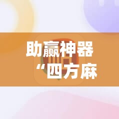 助赢神器“四方麻将开挂神器”开挂(透视)辅助教程