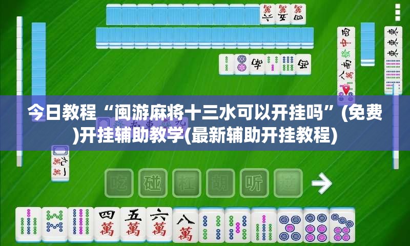 今日教程“闽游麻将十三水可以开挂吗”(免费)开挂辅助教学(最新辅助开挂教程)
