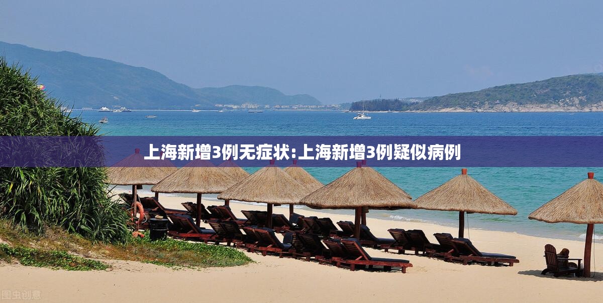 上海新增3例无症状:上海新增3例疑似病例 上海新增3例无症状:上海新增3例疑似病例