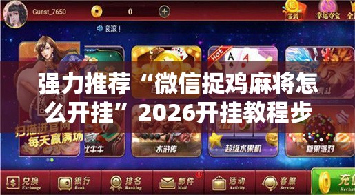 强力推荐“微信捉鸡麻将怎么开挂”2026开挂教程步骤
