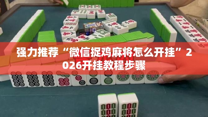 强力推荐“微信捉鸡麻将怎么开挂	”2026开挂教程步骤