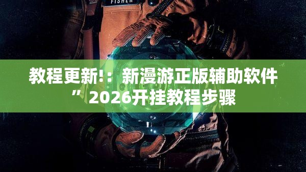 教程更新!：新漫游正版辅助软件”2026开挂教程步骤