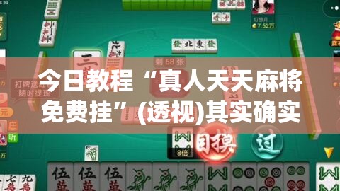 今日教程“真人天天麻将免费挂	”(透视)其实确实有挂