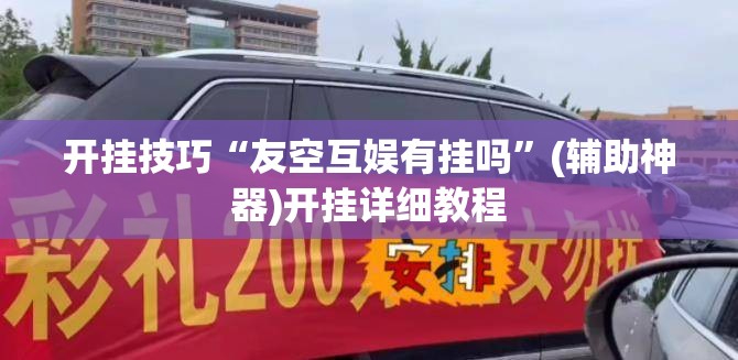 开挂技巧“友空互娱有挂吗	”(辅助神器)开挂详细教程