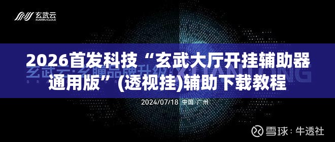 2026首发科技“玄武大厅开挂辅助器通用版	”(透视挂)辅助下载教程