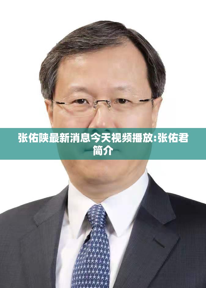 张佑陕最新消息今天视频播放:张佑君简介 张佑陕最新消息今天视频播放:张佑君简介